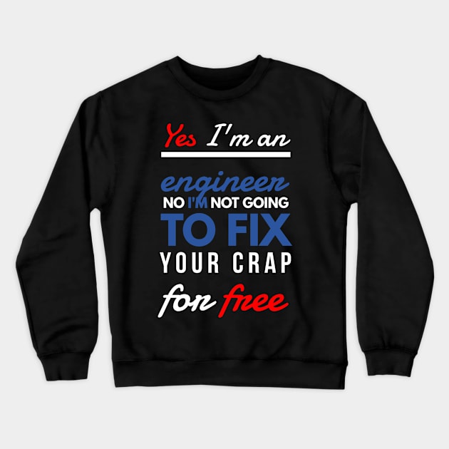 Yes, I'm an engineer. No, I'm not going to fix your crap for free. Crewneck Sweatshirt by FunnyZone